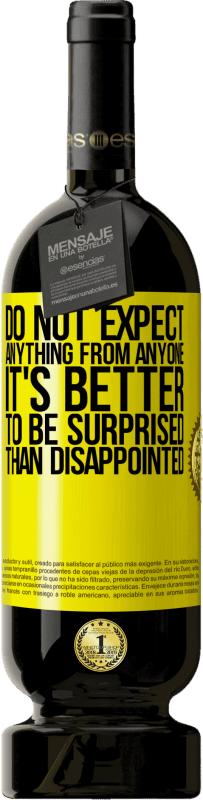 49,95 € Бесплатная доставка | Красное вино Premium Edition MBS® Бронировать Не ждите ничего от кого-либо. Лучше быть удивленным, чем разочарованным Желтая этикетка. Настраиваемая этикетка Бронировать 12 Месяцы Урожай 2016 Tempranillo