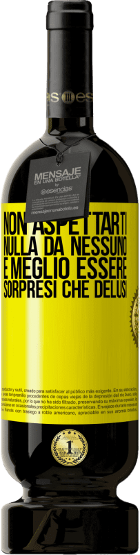 «Non aspettarti nulla da nessuno. È meglio essere sorpresi che delusi» Edizione Premium MBS® Riserva