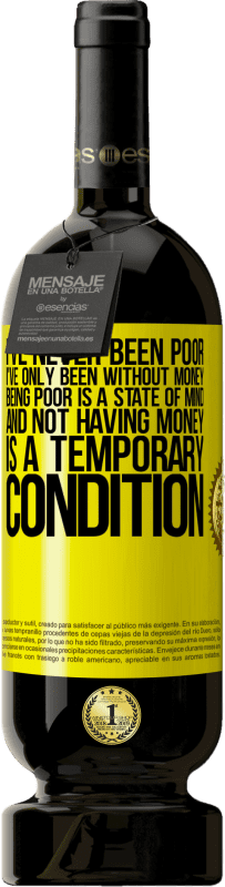 «I've never been poor, I've only been without money. Being poor is a state of mind, and not having money is a temporary» Premium Edition MBS® Reserve