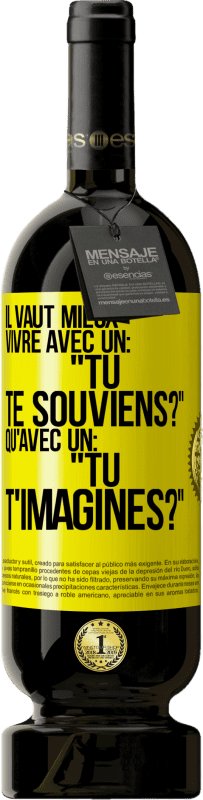 Envoi gratuit | Vin rouge Édition Premium MBS® Réserve Il vaut mieux vivre avec un: "Tu te souviens?" qu'avec un: "Tu t'imagines?" Étiquette Jaune. Étiquette personnalisable Réserve 12 Mois Récolte 2014 Tempranillo