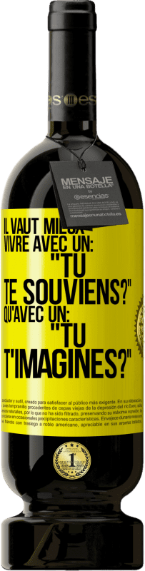 49,95 € Envoi gratuit | Vin rouge Édition Premium MBS® Réserve Il vaut mieux vivre avec un: "Tu te souviens?" qu'avec un: "Tu t'imagines?" Étiquette Jaune. Étiquette personnalisable Réserve 12 Mois Récolte 2016 Tempranillo