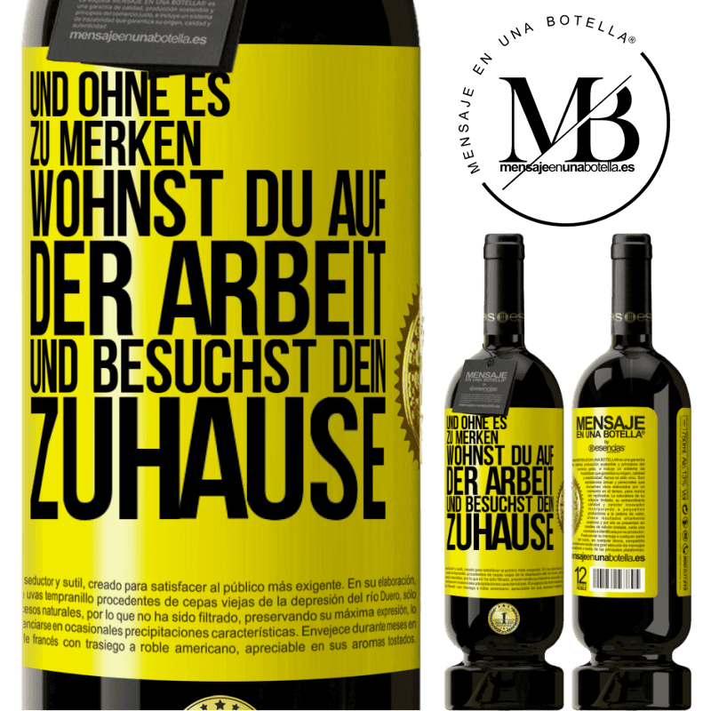 49,95 € Kostenloser Versand | Rotwein Premium Ausgabe MBS® Reserve Und ohne es zu merken, wohnst du auf der Arbeit und besuchst dein Zuhause Gelbes Etikett. Anpassbares Etikett Reserve 12 Monate Ernte 2014 Tempranillo