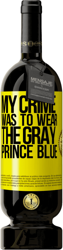 39,95 € | Red Wine Premium Edition MBS® Reserva My crime was to wear the gray prince blue Yellow Label. Customizable label Reserva 12 Months Harvest 2014 Tempranillo