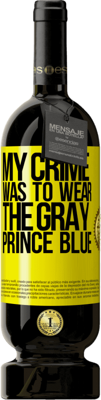 49,95 € | Red Wine Premium Edition MBS® Reserve My crime was to wear the gray prince blue Yellow Label. Customizable label Reserve 12 Months Harvest 2015 Tempranillo