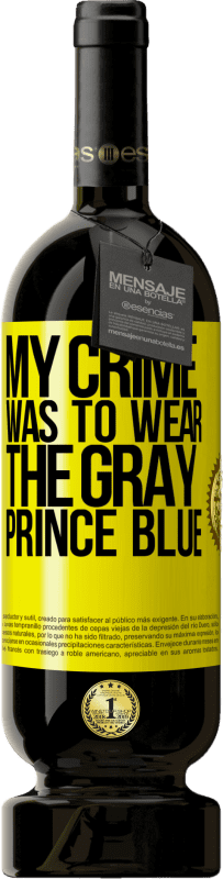 49,95 € Free Shipping | Red Wine Premium Edition MBS® Reserve My crime was to wear the gray prince blue Yellow Label. Customizable label Reserve 12 Months Harvest 2016 Tempranillo