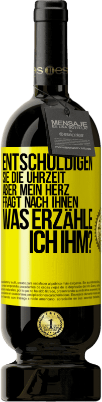 49,95 € | Rotwein Premium Ausgabe MBS® Reserve Entschuldigen Sie die Uhrzeit, aber mein Herz fragt nach Ihnen. Was erzähle ich ihm? Gelbes Etikett. Anpassbares Etikett Reserve 12 Monate Ernte 2015 Tempranillo