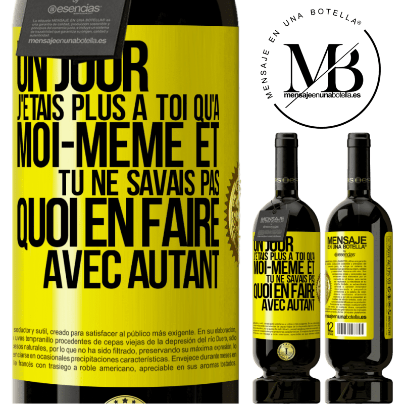 49,95 € Envoi gratuit | Vin rouge Édition Premium MBS® Réserve Un jour j'étais plus à toi qu'à moi-même et tu ne savais pas quoi en faire avec autant Étiquette Jaune. Étiquette personnalisable Réserve 12 Mois Récolte 2015 Tempranillo