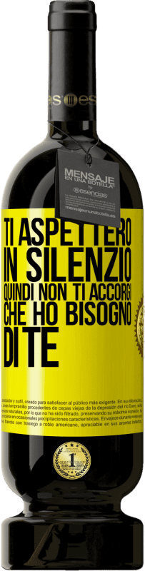 49,95 € | Vino rosso Edizione Premium MBS® Riserva Ti aspetterò in silenzio, quindi non ti accorgi che ho bisogno di te Etichetta Gialla. Etichetta personalizzabile Riserva 12 Mesi Raccogliere 2016 Tempranillo