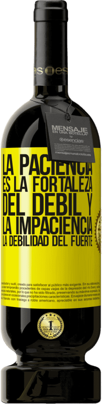 49,95 € Envío gratis | Vino Tinto Edición Premium MBS® Reserva La paciencia es la fortaleza del débil y la impaciencia, la debilidad del fuerte Etiqueta Amarilla. Etiqueta personalizable Reserva 12 Meses Cosecha 2016 Tempranillo