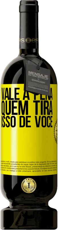 «Vale a pena quem tira isso de você» Edição Premium MBS® Reserva