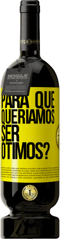 «para que queríamos ser ótimos?» Edição Premium MBS® Reserva