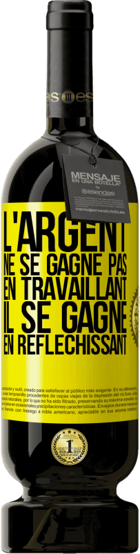 49,95 € | Vin rouge Édition Premium MBS® Réserve L'argent ne se gagne pas en travaillant, il se gagne en réfléchissant Étiquette Jaune. Étiquette personnalisable Réserve 12 Mois Récolte 2015 Tempranillo