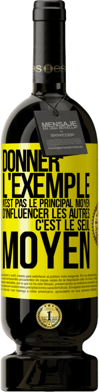 49,95 € Envoi gratuit | Vin rouge Édition Premium MBS® Réserve Donner l'exemple n'est pas le principal moyen d'influencer les autres c'est le seul moyen Étiquette Jaune. Étiquette personnalisable Réserve 12 Mois Récolte 2016 Tempranillo