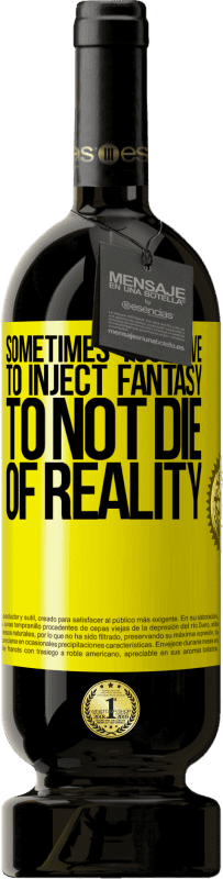 «Sometimes you have to inject fantasy to not die of reality» Premium Edition MBS® Reserve
