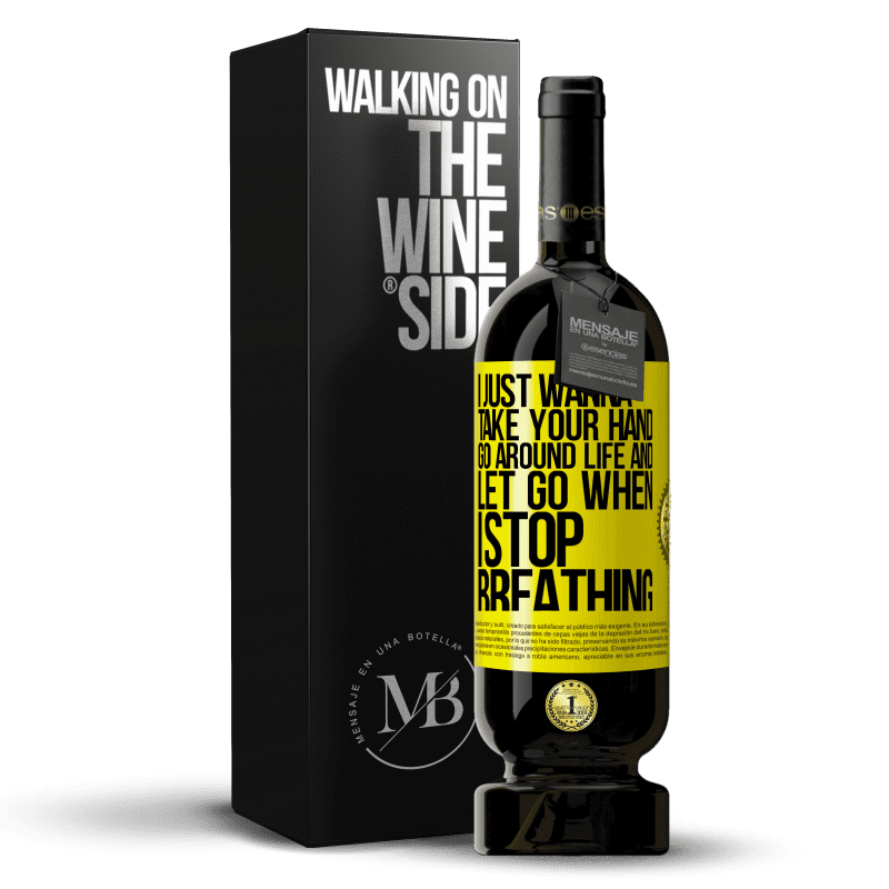 49,95 € Free Shipping | Red Wine Premium Edition MBS® Reserve I just wanna take your hand, go around life and let go when I stop breathing Yellow Label. Customizable label Reserve 12 Months Harvest 2015 Tempranillo