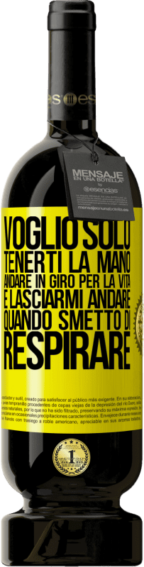 «Voglio solo tenerti la mano, andare in giro per la vita e lasciarmi andare quando smetto di respirare» Edizione Premium MBS® Riserva