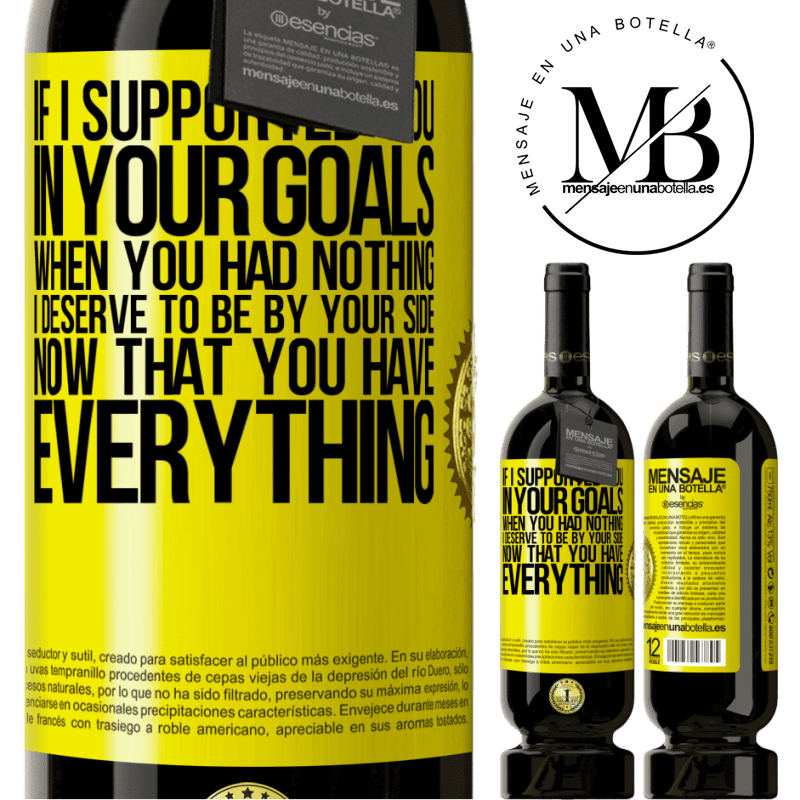 29,95 € Free Shipping | Red Wine Premium Edition MBS® Reserva If I supported you in your goals when you had nothing, I deserve to be by your side now that you have everything Yellow Label. Customizable label Reserva 12 Months Harvest 2014 Tempranillo