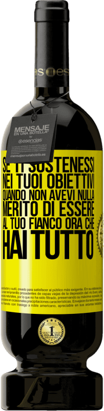 Spedizione Gratuita | Vino rosso Edizione Premium MBS® Riserva Se ti sostenessi nei tuoi obiettivi quando non avevi nulla, merito di essere al tuo fianco ora che hai tutto Etichetta Gialla. Etichetta personalizzabile Riserva 12 Mesi Raccogliere 2016 Tempranillo