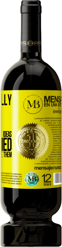 «I don't really care that they steal my ideas, I'm worried that they don't have them» Premium Edition MBS® Reserva