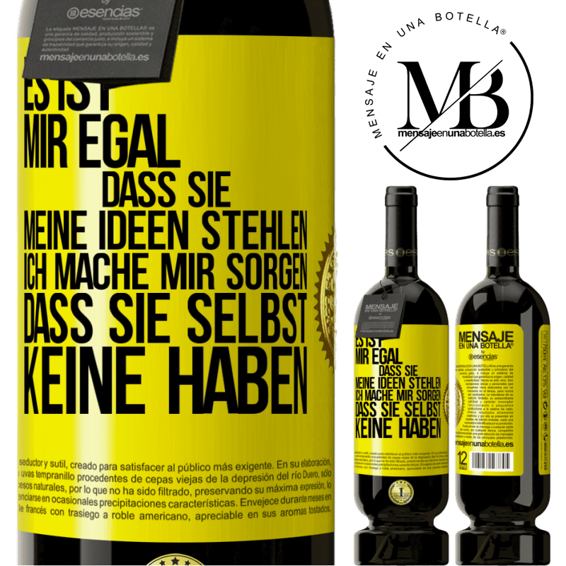 49,95 € Kostenloser Versand | Rotwein Premium Ausgabe MBS® Reserve Es ist mir egal, dass sie meine Ideen stehlen, ich mache mir Sorgen, dass sie selbst keine haben Gelbes Etikett. Anpassbares Etikett Reserve 12 Monate Ernte 2015 Tempranillo