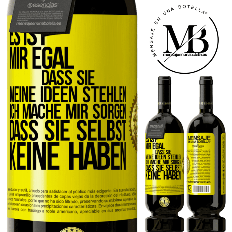 49,95 € Kostenloser Versand | Rotwein Premium Ausgabe MBS® Reserve Es ist mir egal, dass sie meine Ideen stehlen, ich mache mir Sorgen, dass sie selbst keine haben Gelbes Etikett. Anpassbares Etikett Reserve 12 Monate Ernte 2016 Tempranillo