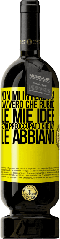 49,95 € | Vino rosso Edizione Premium MBS® Riserva Non mi interessa davvero che rubino le mie idee, sono preoccupato che non le abbiano Etichetta Gialla. Etichetta personalizzabile Riserva 12 Mesi Raccogliere 2016 Tempranillo