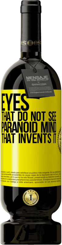 49,95 € | Red Wine Premium Edition MBS® Reserve Eyes that do not see, paranoid mind that invents it Yellow Label. Customizable label Reserve 12 Months Harvest 2015 Tempranillo