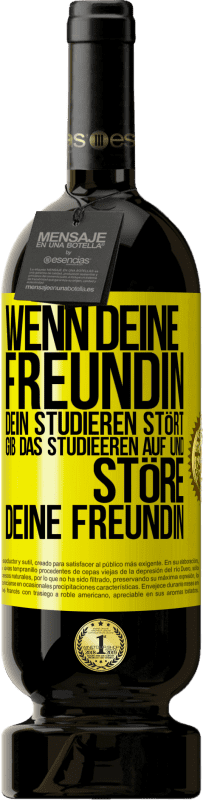 49,95 € | Rotwein Premium Ausgabe MBS® Reserve Wenn deine Freundin dein Studieren stört, gib das Studieeren auf und störe deine Freundin Gelbes Etikett. Anpassbares Etikett Reserve 12 Monate Ernte 2015 Tempranillo