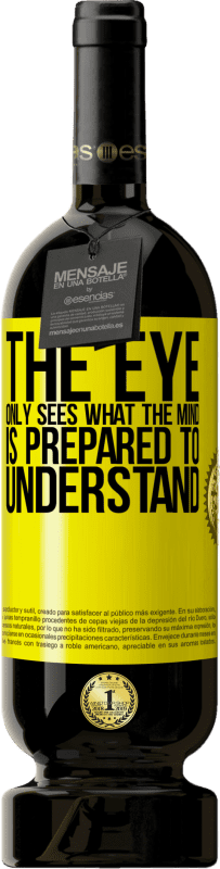 49,95 € | Red Wine Premium Edition MBS® Reserve The eye only sees what the mind is prepared to understand Yellow Label. Customizable label Reserve 12 Months Harvest 2015 Tempranillo