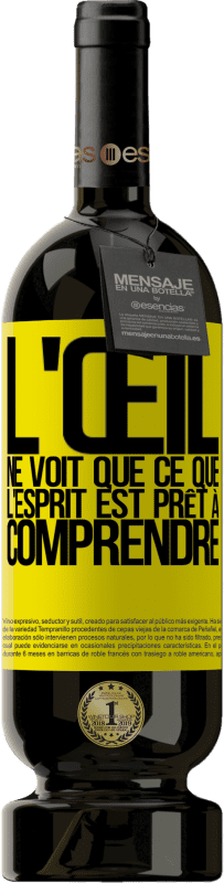 «L'œil ne voit que ce que l'esprit est prêt à comprendre» Édition Premium MBS® Réserve