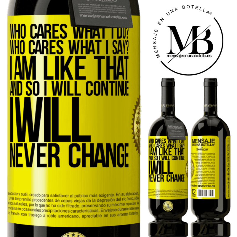 29,95 € Free Shipping | Red Wine Premium Edition MBS® Reserva who cares what I do? Who cares what I say? I am like that, and so I will continue, I will never change Yellow Label. Customizable label Reserva 12 Months Harvest 2014 Tempranillo