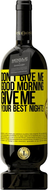 49,95 € Free Shipping | Red Wine Premium Edition MBS® Reserve Don't give me good morning, give me your best nights Yellow Label. Customizable label Reserve 12 Months Harvest 2013 Tempranillo