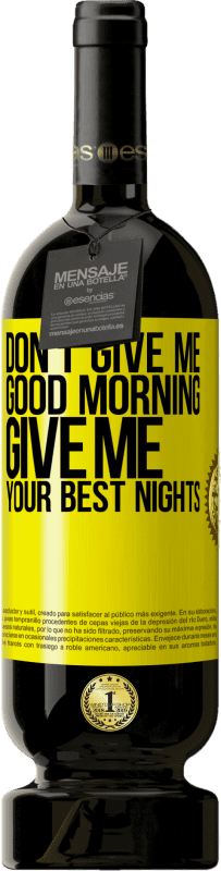 Free Shipping | Red Wine Premium Edition MBS® Reserve Don't give me good morning, give me your best nights Yellow Label. Customizable label Reserve 12 Months Harvest 2015 Tempranillo