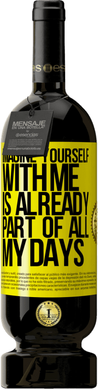 49,95 € Free Shipping | Red Wine Premium Edition MBS® Reserve Imagine yourself with me is already part of all my days Yellow Label. Customizable label Reserve 12 Months Harvest 2016 Tempranillo