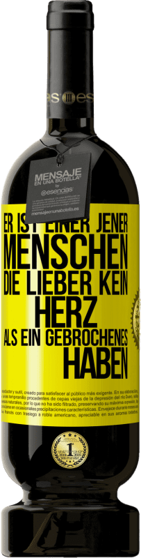 49,95 € Kostenloser Versand | Rotwein Premium Ausgabe MBS® Reserve Er ist einer jener Menschen, die lieber kein Herz als ein Gebrochenes haben Gelbes Etikett. Anpassbares Etikett Reserve 12 Monate Ernte 2016 Tempranillo