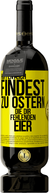 49,95 € Kostenloser Versand | Rotwein Premium Ausgabe MBS® Reserve Hoffentlich findest zu Ostern die dir fehlenden Eier Gelbes Etikett. Anpassbares Etikett Reserve 12 Monate Ernte 2016 Tempranillo