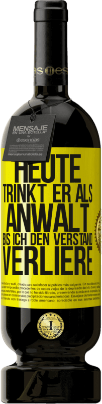 49,95 € Kostenloser Versand | Rotwein Premium Ausgabe MBS® Reserve Heute trinkt er als Anwalt. Bis ich den Verstand verliere Gelbes Etikett. Anpassbares Etikett Reserve 12 Monate Ernte 2014 Tempranillo