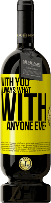 «With you always what with anyone ever» Premium Edition MBS® Reserva