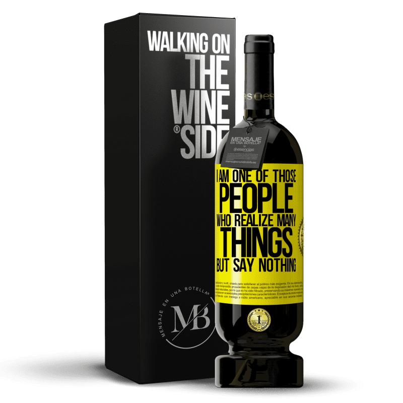 49,95 € Free Shipping | Red Wine Premium Edition MBS® Reserve I am one of those people who realize many things, but say nothing Yellow Label. Customizable label Reserve 12 Months Harvest 2014 Tempranillo