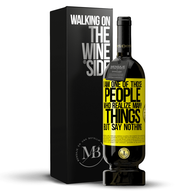 49,95 € Free Shipping | Red Wine Premium Edition MBS® Reserve I am one of those people who realize many things, but say nothing Yellow Label. Customizable label Reserve 12 Months Harvest 2015 Tempranillo