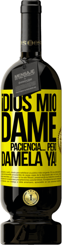 49,95 € Envío gratis | Vino Tinto Edición Premium MBS® Reserva ¡Dios mío dame paciencia...Pero dámela YA! Etiqueta Amarilla. Etiqueta personalizable Reserva 12 Meses Cosecha 2016 Tempranillo