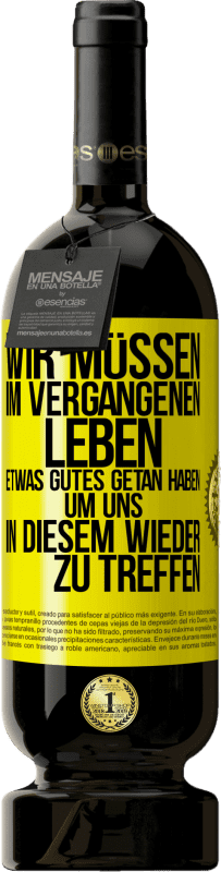 49,95 € | Rotwein Premium Ausgabe MBS® Reserve Wir müssen im vergangenen Leben etwas Gutes getan haben, um uns in diesem wieder zu treffen Gelbes Etikett. Anpassbares Etikett Reserve 12 Monate Ernte 2015 Tempranillo