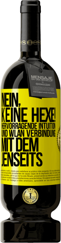 49,95 € | Rotwein Premium Ausgabe MBS® Reserve Nein, keine Hexe! Hervorragende Intuition und WLAN Verbindung mit dem Jenseits Gelbes Etikett. Anpassbares Etikett Reserve 12 Monate Ernte 2016 Tempranillo