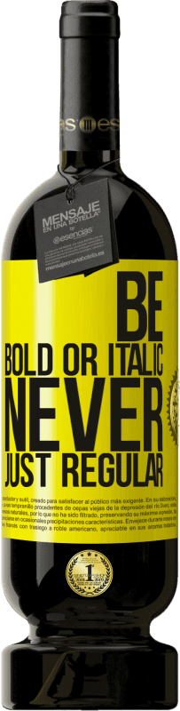 «Be bold or italic, never just regular» Edición Premium MBS® Reserva