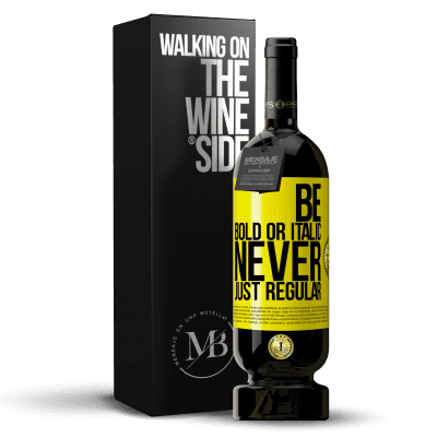«Be bold or italic, never just regular» Edizione Premium MBS® Riserva