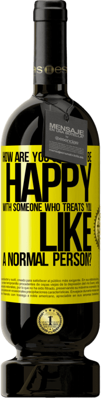49,95 € | Red Wine Premium Edition MBS® Reserve how are you going to be happy with someone who treats you like a normal person? Yellow Label. Customizable label Reserve 12 Months Harvest 2016 Tempranillo