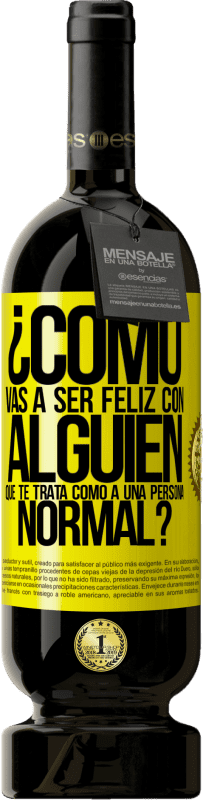 49,95 € | Vino Tinto Edición Premium MBS® Reserva ¿Cómo vas a ser feliz con alguien que te trata como a una persona normal? Etiqueta Amarilla. Etiqueta personalizable Reserva 12 Meses Cosecha 2016 Tempranillo