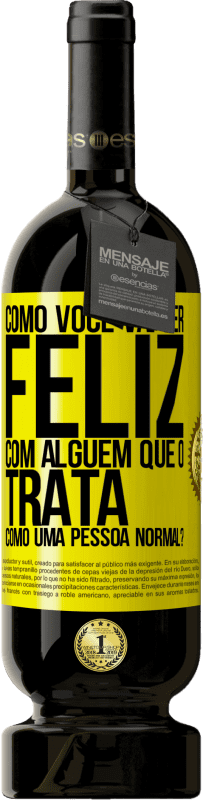 49,95 € | Vinho tinto Edição Premium MBS® Reserva como você vai ser feliz com alguém que o trata como uma pessoa normal? Etiqueta Amarela. Etiqueta personalizável Reserva 12 Meses Colheita 2016 Tempranillo