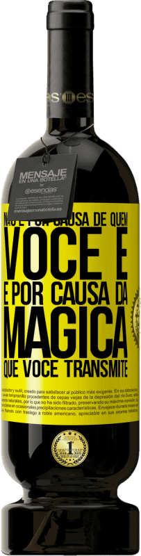 «Não é por causa de quem você é, é por causa da mágica que você transmite» Edição Premium MBS® Reserva