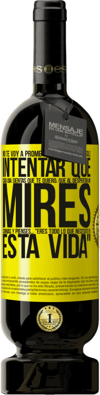 «No te voy a prometer amor eterno, sólo intentar que cada día sientas que te quiero, que al despertar me mires, sonrías y» Edición Premium MBS® Reserva